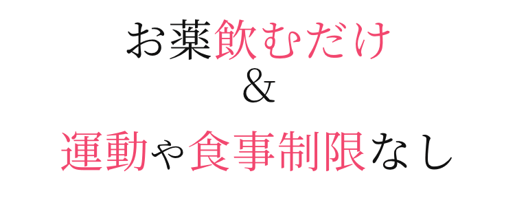 お薬飲むだけ＆運動や食事制限なし